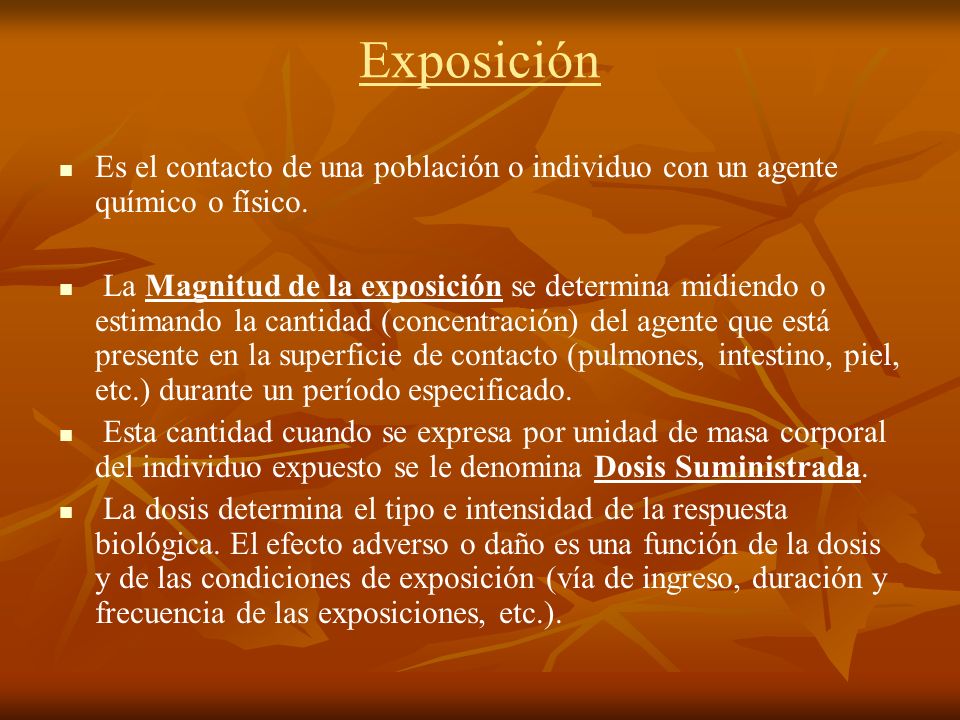 Exposición Es el contacto de una población o individuo con un agente químico o físico.