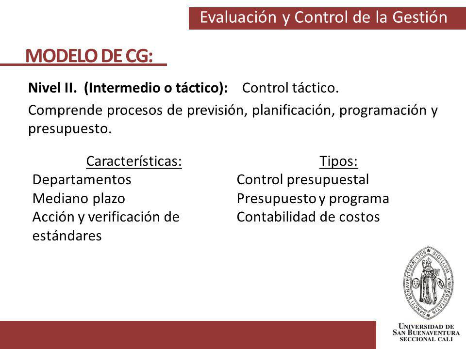 MODELO DE CG: Nivel II. (Intermedio o táctico): Control táctico. Comprende procesos de previsión, planificación, programación y presupuesto.