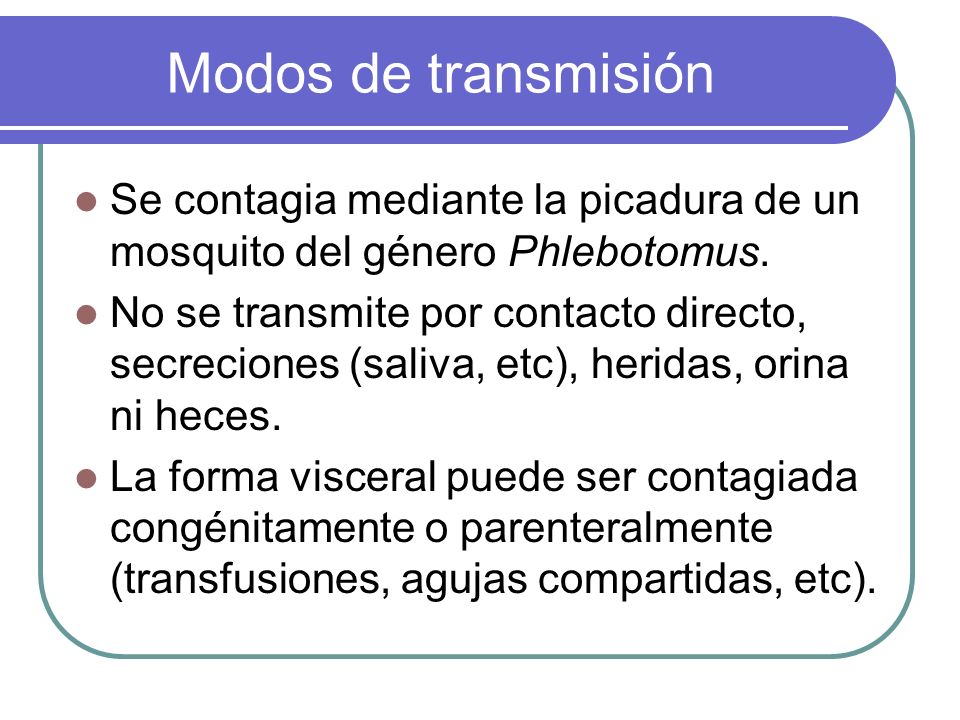 Modos de transmisión Se contagia mediante la picadura de un mosquito del género Phlebotomus.