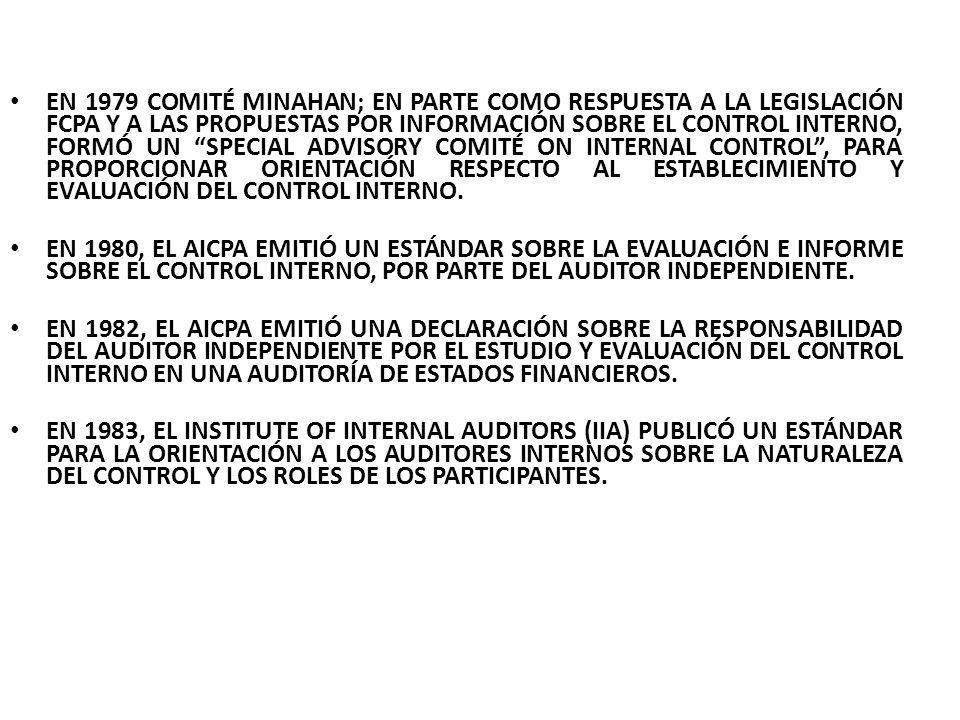 EN 1979 COMITÉ MINAHAN; EN PARTE COMO RESPUESTA A LA LEGISLACIÓN FCPA Y A LAS PROPUESTAS POR INFORMACIÓN SOBRE EL CONTROL INTERNO, FORMÓ UN SPECIAL ADVISORY COMITÉ ON INTERNAL CONTROL , PARA PROPORCIONAR ORIENTACIÓN RESPECTO AL ESTABLECIMIENTO Y EVALUACIÓN DEL CONTROL INTERNO.
