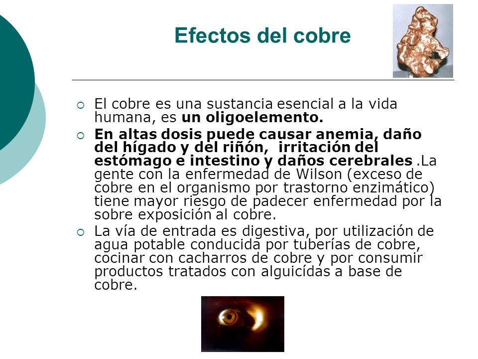 Efectos del cobre El cobre es una sustancia esencial a la vida humana, es un oligoelemento.