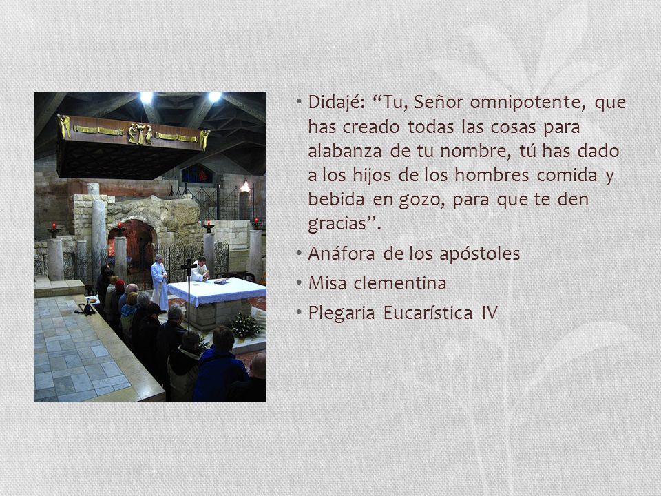 Didajé: Tu, Señor omnipotente, que has creado todas las cosas para alabanza de tu nombre, tú has dado a los hijos de los hombres comida y bebida en gozo, para que te den gracias .