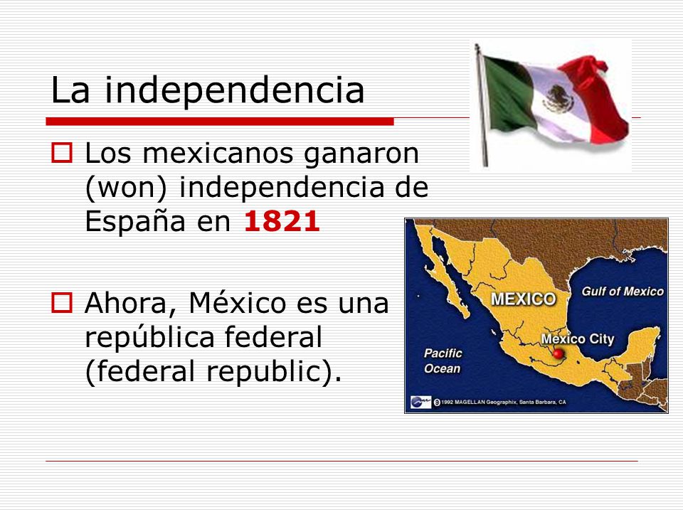 La independencia Los mexicanos ganaron (won) independencia de España en 1821.