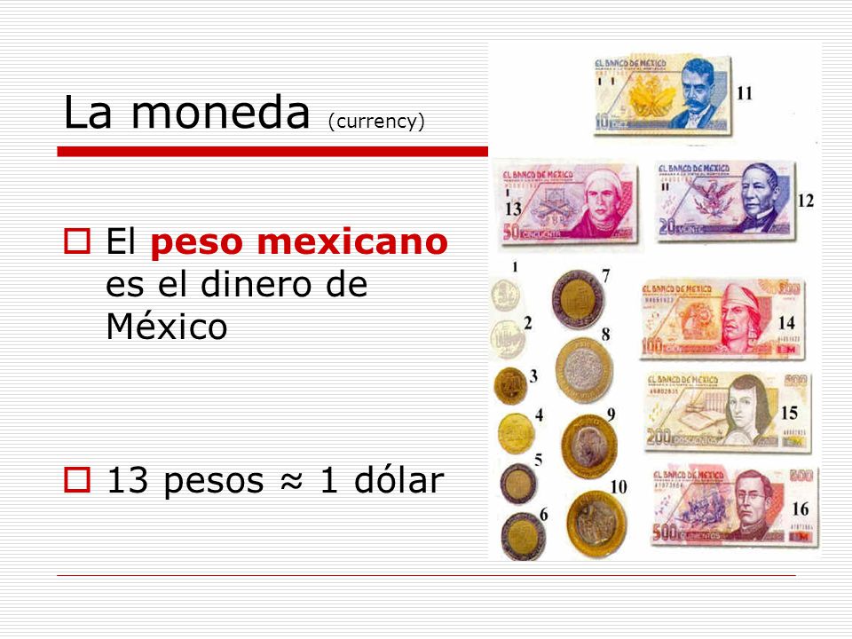 La moneda (currency) El peso mexicano es el dinero de México