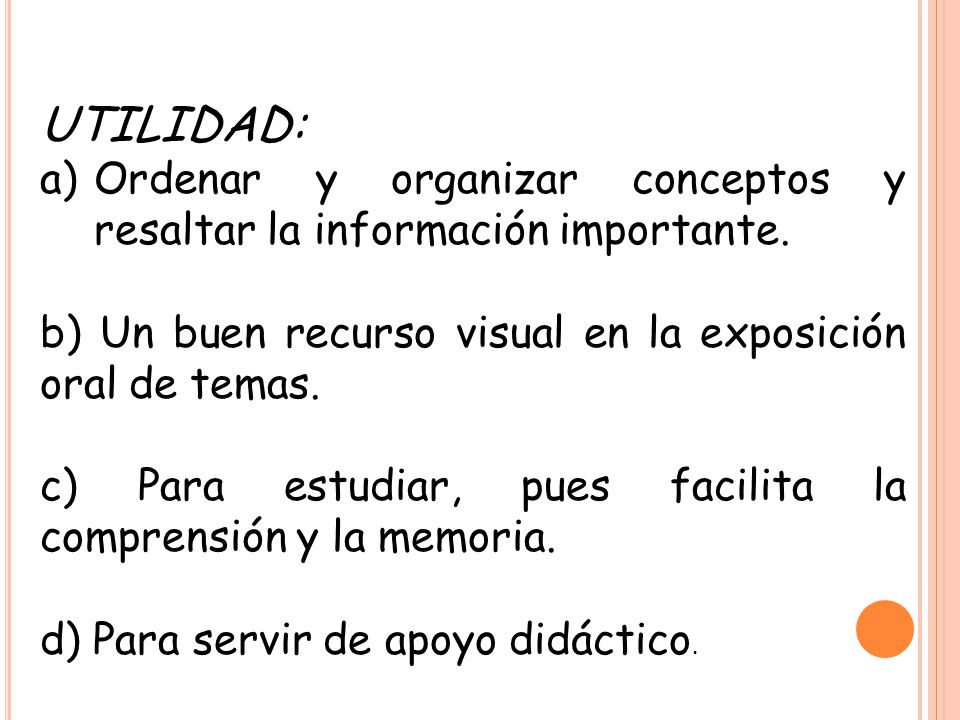 UTILIDAD: Ordenar y organizar conceptos y resaltar la información importante. b) Un buen recurso visual en la exposición oral de temas.