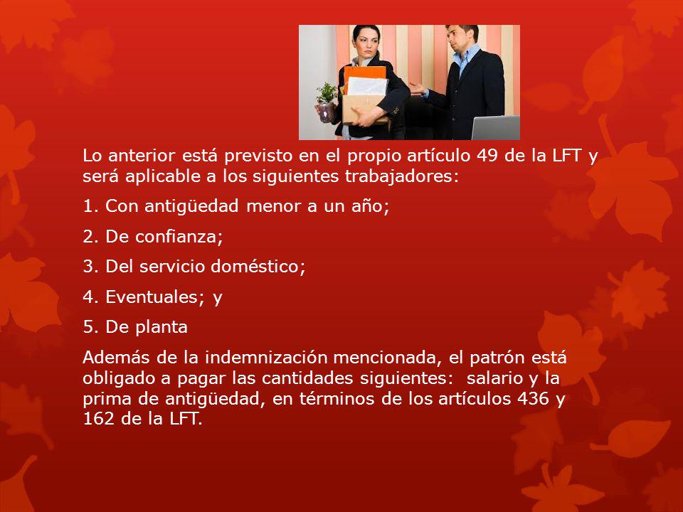 Lo anterior está previsto en el propio artículo 49 de la LFT y será aplicable a los siguientes trabajadores: 1.
