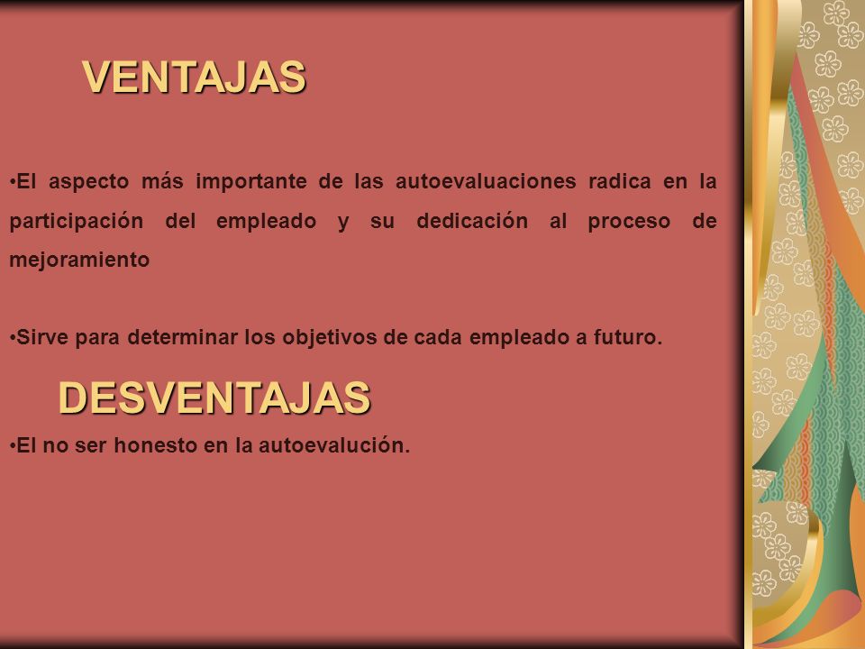 VENTAJAS El aspecto más importante de las autoevaluaciones radica en la participación del empleado y su dedicación al proceso de mejoramiento.