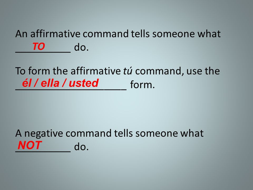 An affirmative command tells someone what __________ do