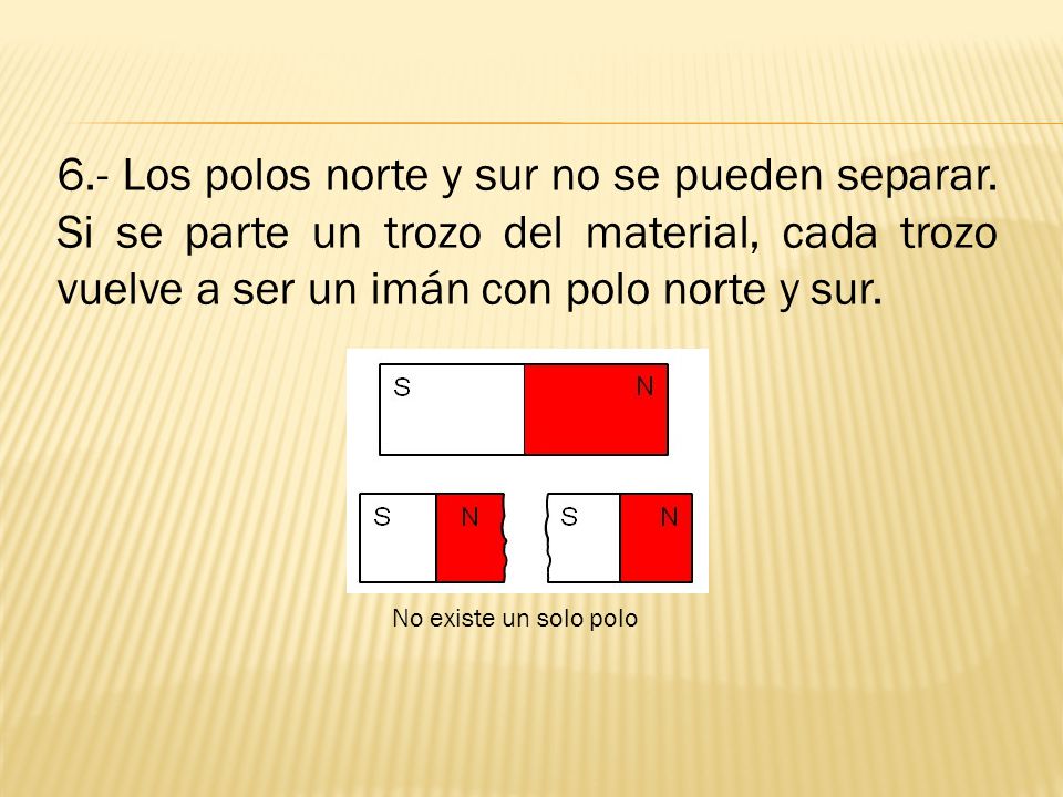 6. - Los polos norte y sur no se pueden separar