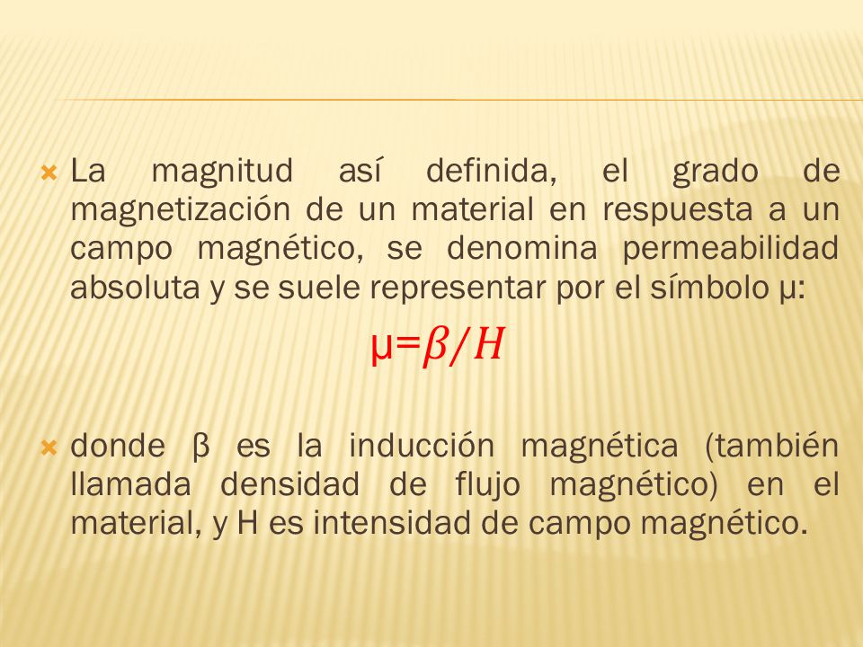 La magnitud así definida, el grado de magnetización de un material en respuesta a un campo magnético, se denomina permeabilidad absoluta y se suele representar por el símbolo μ: