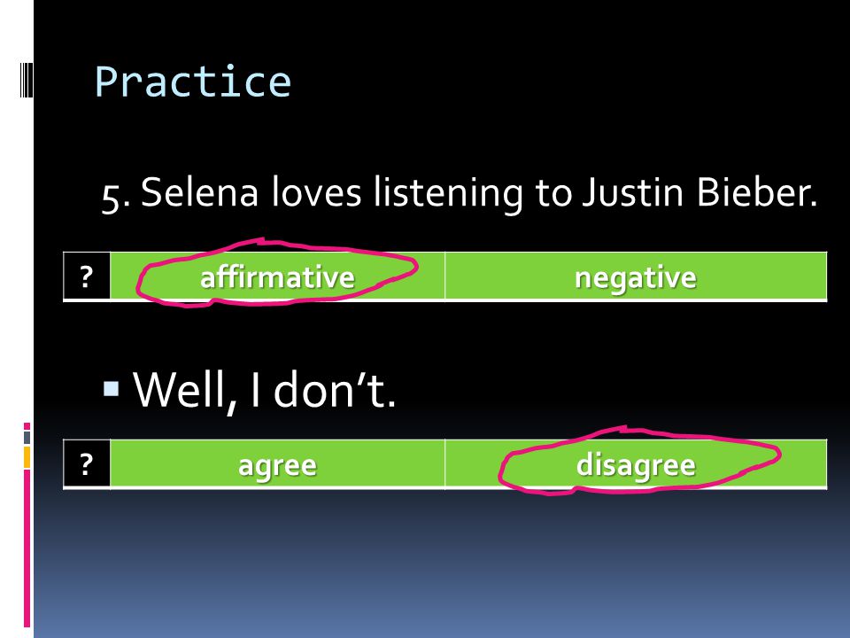 Well, I don’t. Practice 5. Selena loves listening to Justin Bieber.