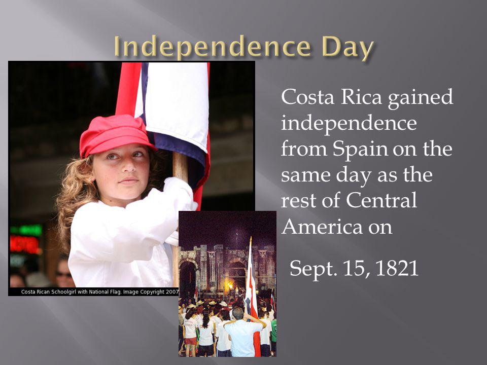 Independence Day Costa Rica gained independence from Spain on the same day as the rest of Central America on.