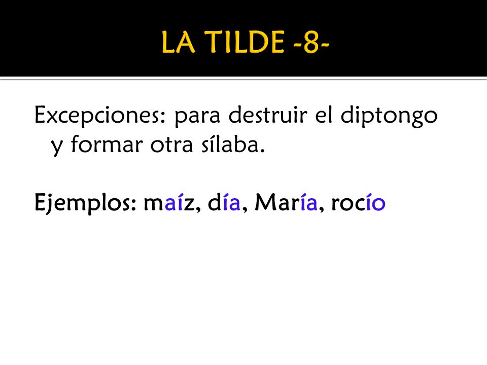 LA TILDE -8- Excepciones: para destruir el diptongo y formar otra sílaba.