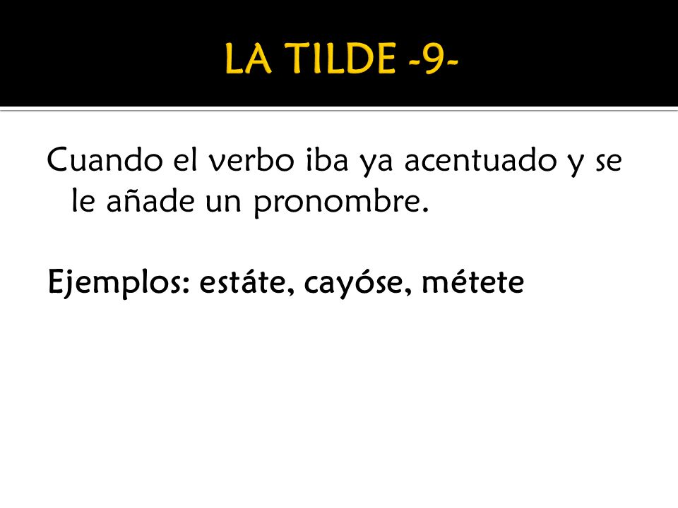 LA TILDE -9- Cuando el verbo iba ya acentuado y se le añade un pronombre.