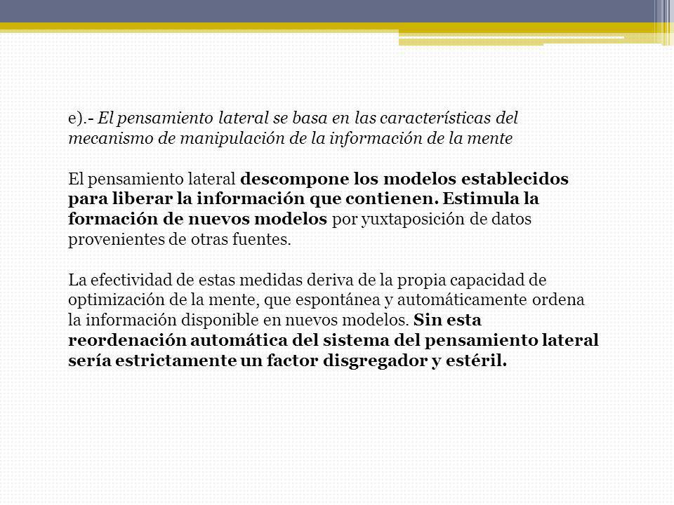 e).- El pensamiento lateral se basa en las características del mecanismo de manipulación de la información de la mente