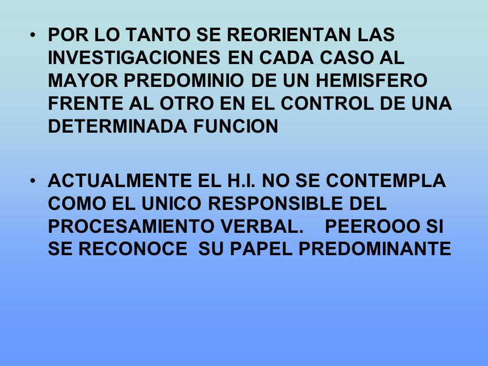POR LO TANTO SE REORIENTAN LAS INVESTIGACIONES EN CADA CASO AL MAYOR PREDOMINIO DE UN HEMISFERO FRENTE AL OTRO EN EL CONTROL DE UNA DETERMINADA FUNCION