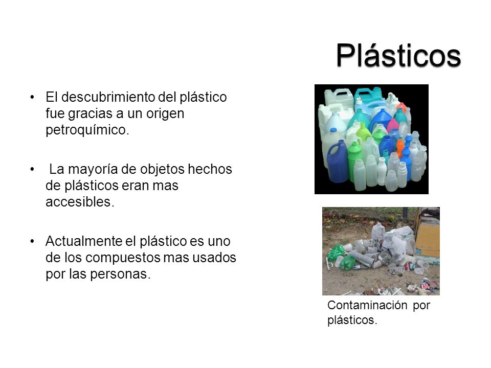 Plásticos El descubrimiento del plástico fue gracias a un origen petroquímico. La mayoría de objetos hechos de plásticos eran mas accesibles.