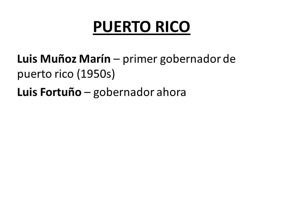 PUERTO RICO Luis Muñoz Marín – primer gobernador de puerto rico (1950s) Luis Fortuño – gobernador ahora