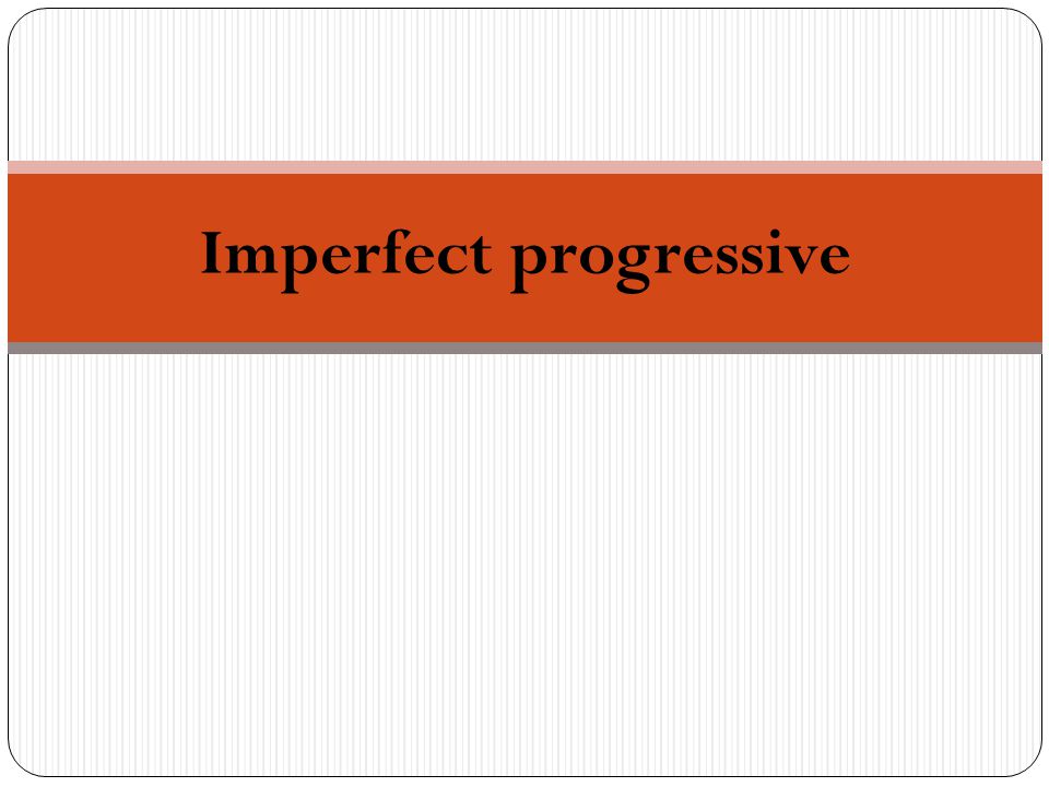 Imperfect progressive