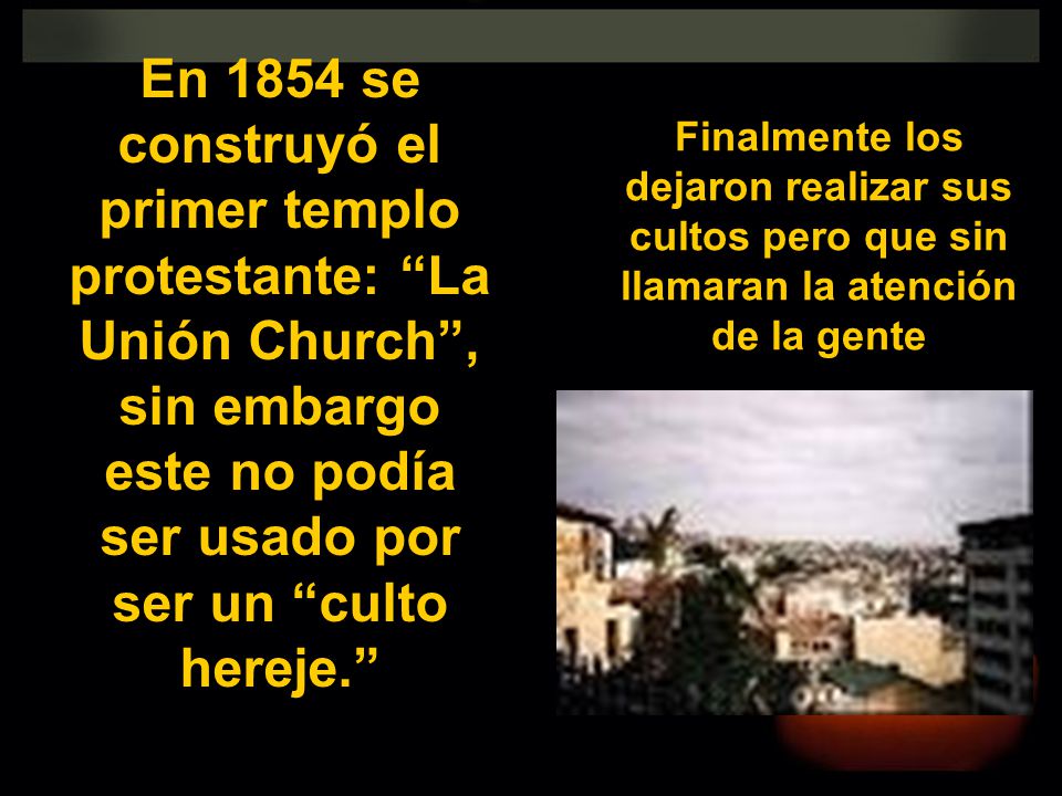 En 1854 se construyó el primer templo protestante: La Unión Church , sin embargo este no podía ser usado por ser un culto hereje.