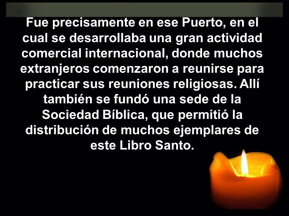 Fue precisamente en ese Puerto, en el cual se desarrollaba una gran actividad comercial internacional, donde muchos extranjeros comenzaron a reunirse para practicar sus reuniones religiosas.