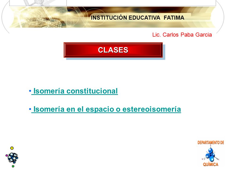 CLASES Isomería constitucional Isomería en el espacio o estereoisomería