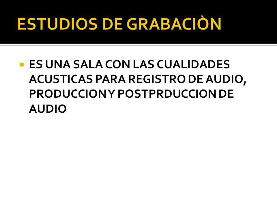 ESTUDIOS DE GRABACIÒN ES UNA SALA CON LAS CUALIDADES ACUSTICAS PARA REGISTRO DE AUDIO, PRODUCCION Y POSTPRDUCCION DE AUDIO.