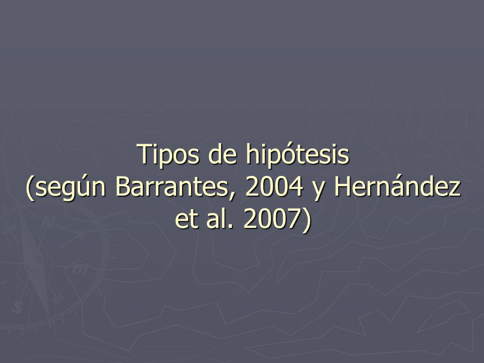 Tipos de hipótesis (según Barrantes, 2004 y Hernández et al. 2007)