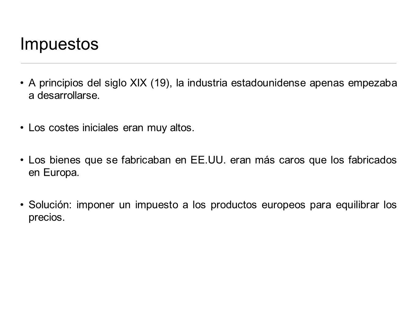 Impuestos A principios del siglo XIX (19), la industria estadounidense apenas empezaba a desarrollarse.