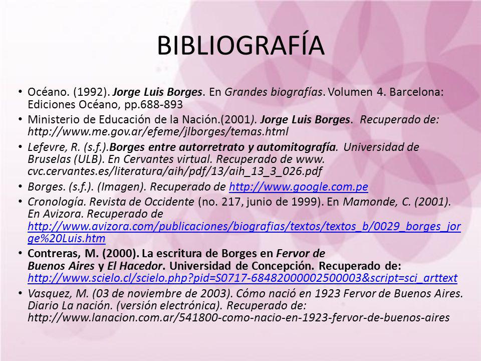 BIBLIOGRAFÍA Océano. (1992). Jorge Luis Borges. En Grandes biografías. Volumen 4. Barcelona: Ediciones Océano, pp