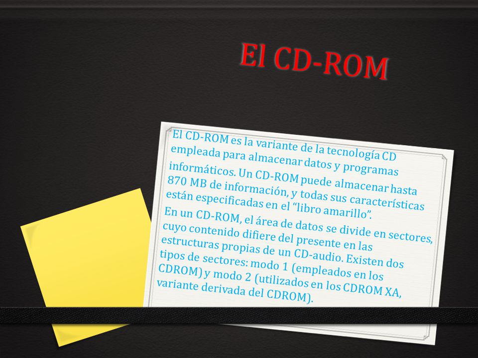 El CD-ROM El CD-ROM es la variante de la tecnología CD empleada para almacenar datos y programas.
