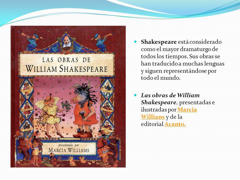 Shakespeare está considerado como el mayor dramaturgo de todos los tiempos. Sus obras se han traducido a muchas lenguas y siguen representándose por todo el mundo.