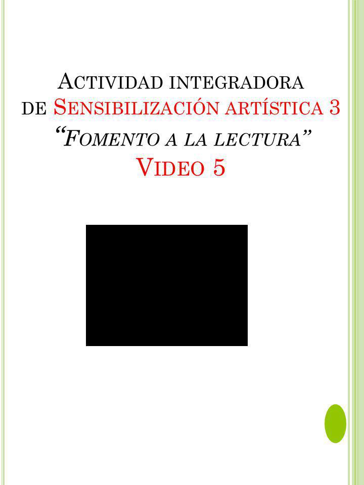 Actividad integradora de Sensibilización artística 3 Fomento a la lectura Video 5