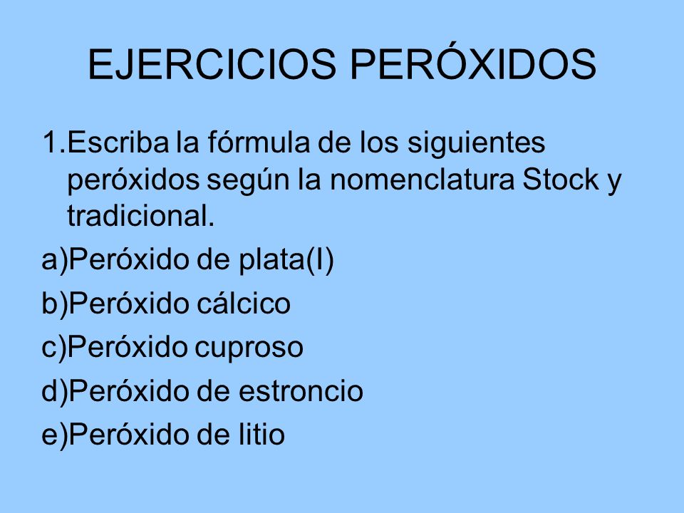 EJERCICIOS PERÓXIDOS 1.Escriba la fórmula de los siguientes peróxidos según la nomenclatura Stock y tradicional.