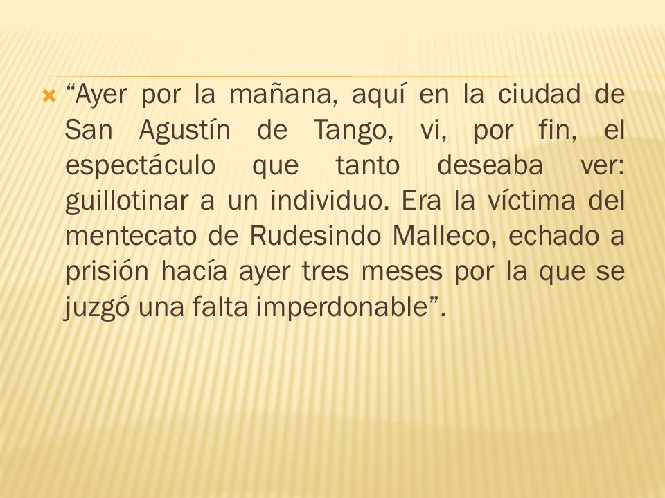 Ayer por la mañana, aquí en la ciudad de San Agustín de Tango, vi, por fin, el espectáculo que tanto deseaba ver: guillotinar a un individuo.