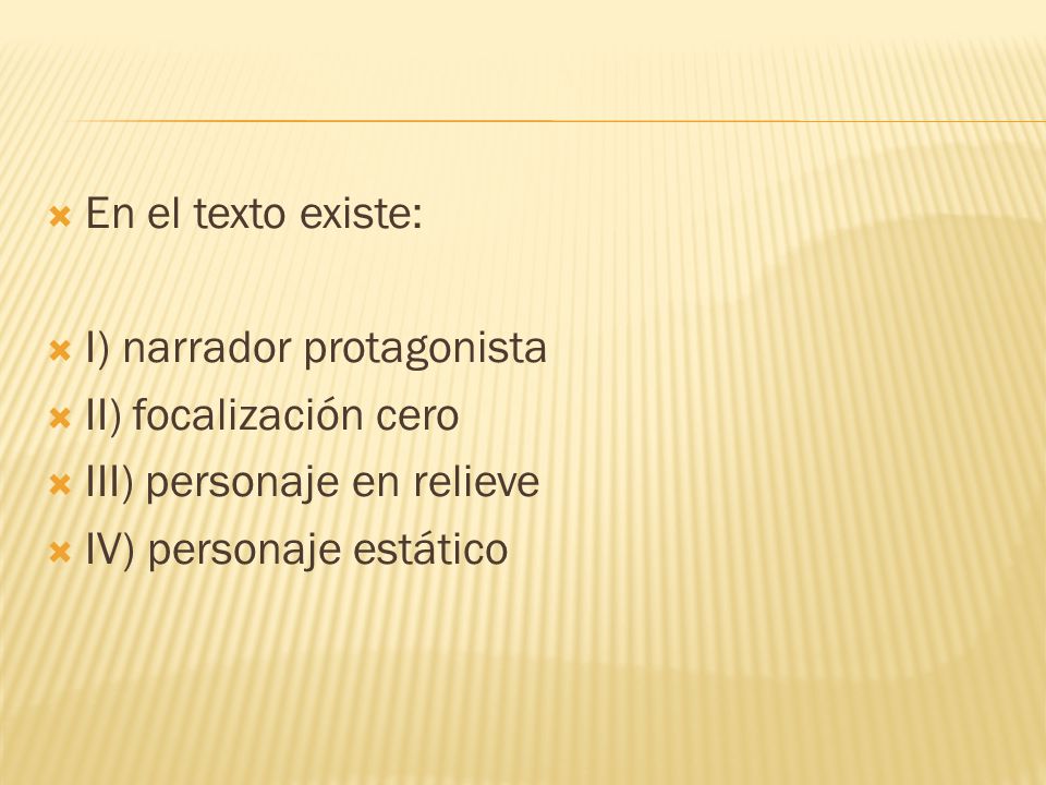 En el texto existe: I) narrador protagonista. II) focalización cero.