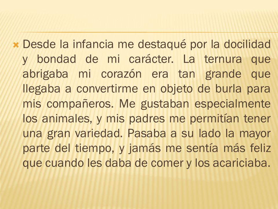 Desde la infancia me destaqué por la docilidad y bondad de mi carácter
