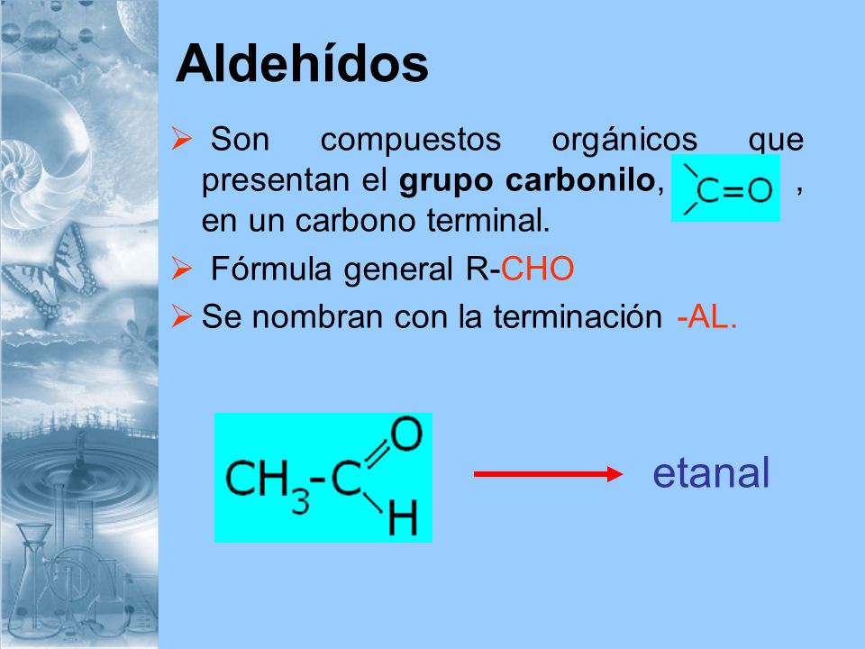 Aldehídos Son compuestos orgánicos que presentan el grupo carbonilo, , en un carbono terminal.