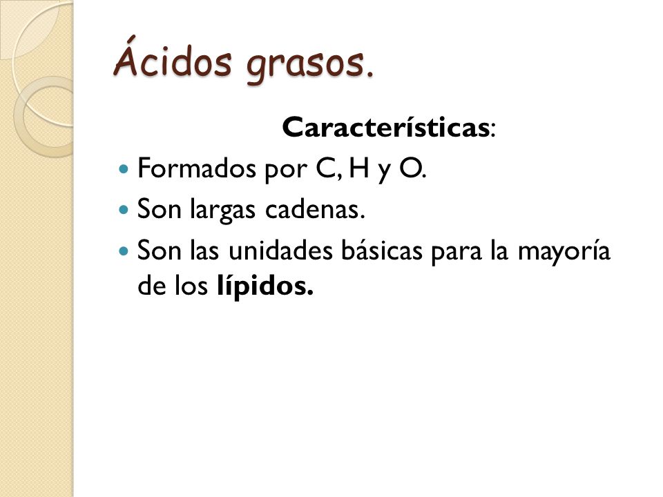Ácidos grasos. Características: Formados por C, H y O.
