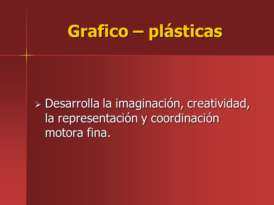 Grafico – plásticas Desarrolla la imaginación, creatividad, la representación y coordinación motora fina.