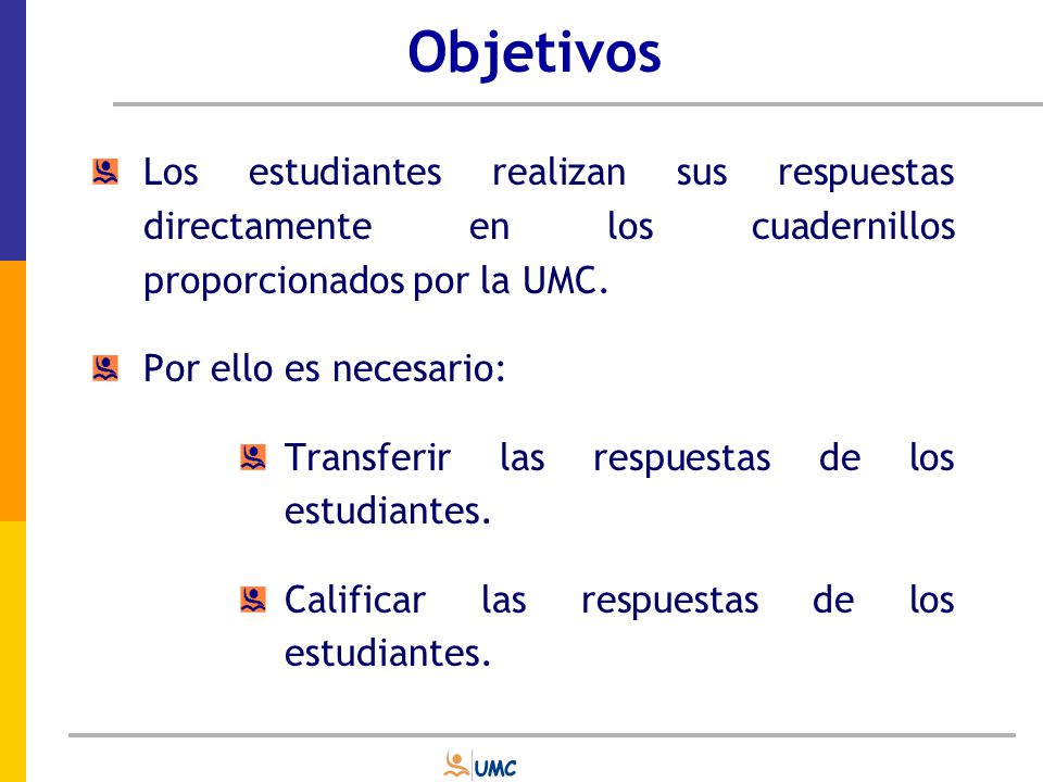 Objetivos Los estudiantes realizan sus respuestas directamente en los cuadernillos proporcionados por la UMC.