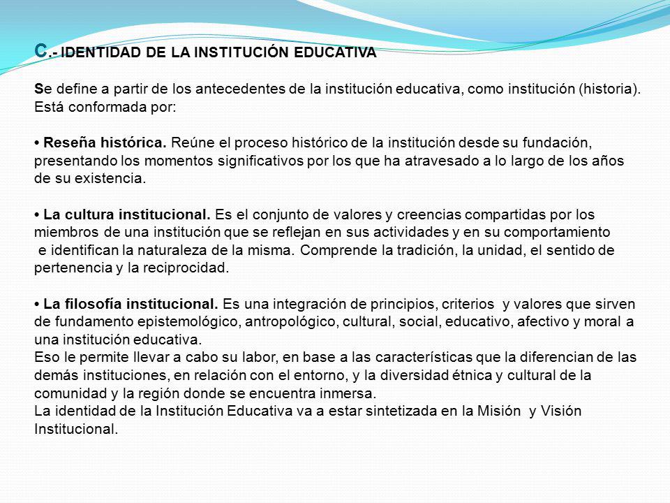 C.- IDENTIDAD DE LA INSTITUCIÓN EDUCATIVA Se define a partir de los antecedentes de la institución educativa, como institución (historia).