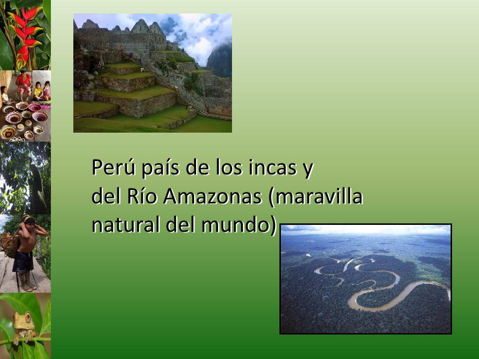 Perú país de los incas y del Río Amazonas (maravilla natural del mundo)