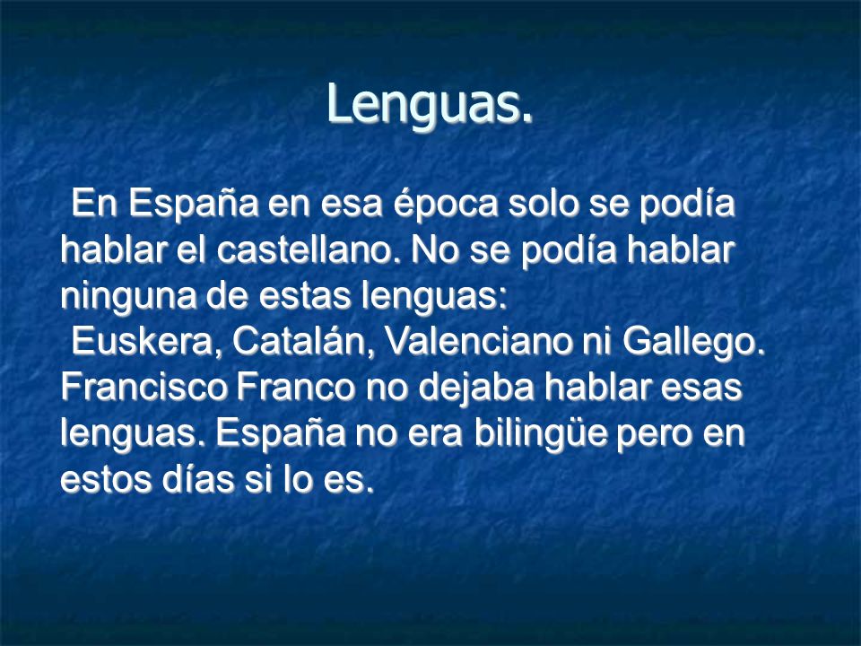 Lenguas. En España en esa época solo se podía hablar el castellano. No se podía hablar ninguna de estas lenguas: