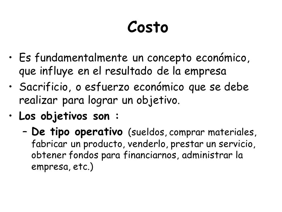 Costo Es fundamentalmente un concepto económico, que influye en el resultado de la empresa.