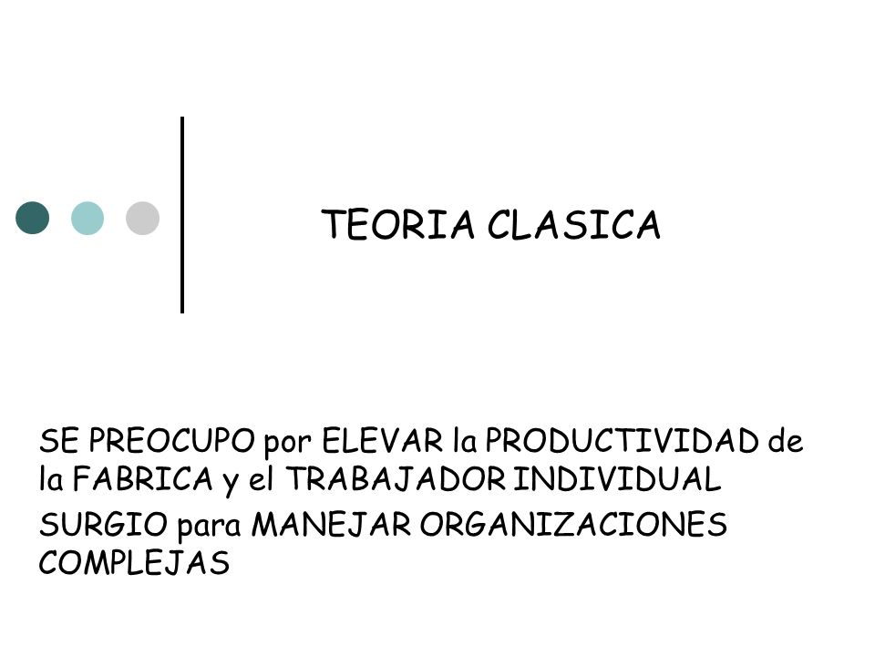 TEORIA CLASICA SE PREOCUPO por ELEVAR la PRODUCTIVIDAD de la FABRICA y el TRABAJADOR INDIVIDUAL.