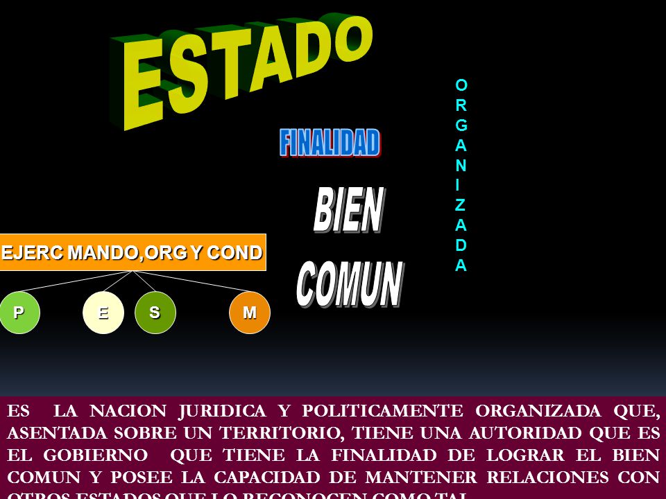 ESTADO FINALIDAD BIEN COMUN EJERC MANDO,ORG Y COND