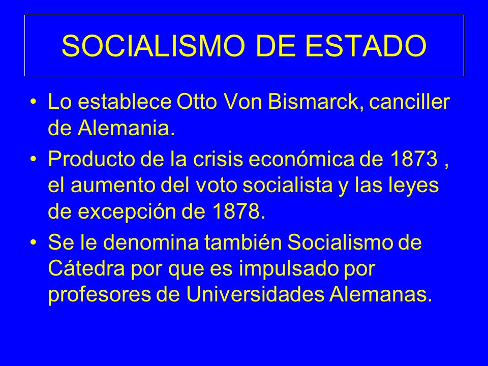 SOCIALISMO DE ESTADO Lo establece Otto Von Bismarck, canciller de Alemania.