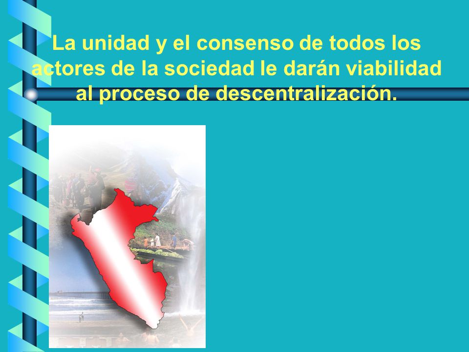 La unidad y el consenso de todos los actores de la sociedad le darán viabilidad al proceso de descentralización.