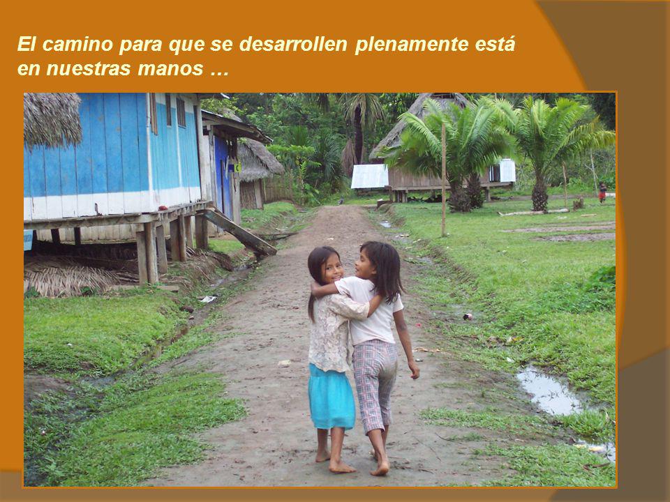 El camino para que se desarrollen plenamente está en nuestras manos …